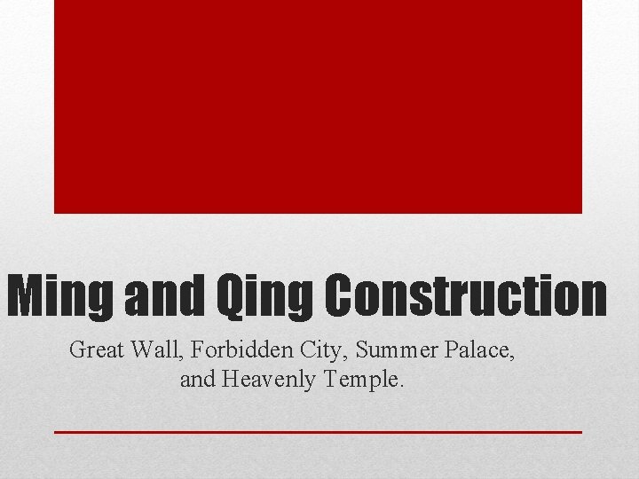 Ming and Qing Construction Great Wall, Forbidden City, Summer Palace, and Heavenly Temple. 