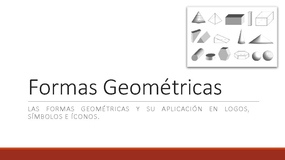 Formas Geométricas LAS FORMAS GEOMÉTRICAS Y SU APLICACIÓN EN LOGOS, SÍMBOLOS E ÍCONOS. 