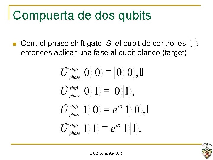 Compuerta de dos qubits n Control phase shift gate: Si el qubit de control Compuerta de dos qubits n Control phase shift gate: Si el qubit de control