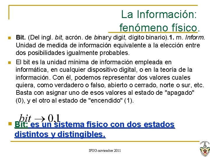 La Información: fenómeno físico. n n n Bit. (Del ingl. bit, acrón. de binary La Información: fenómeno físico. n n n Bit. (Del ingl. bit, acrón. de binary