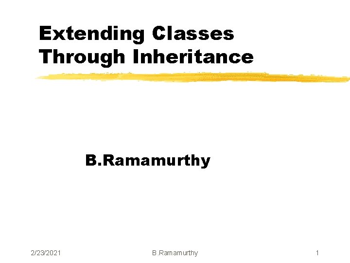 Extending Classes Through Inheritance B. Ramamurthy 2/23/2021 B. Ramamurthy 1 