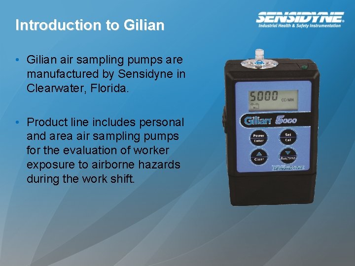 Introduction to Gilian • Gilian air sampling pumps are manufactured by Sensidyne in Clearwater, Introduction to Gilian • Gilian air sampling pumps are manufactured by Sensidyne in Clearwater,