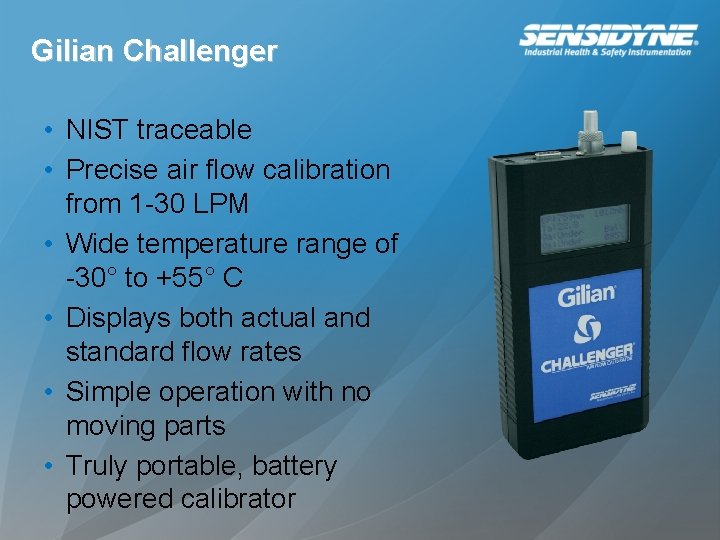 Gilian Challenger • NIST traceable • Precise air flow calibration from 1 -30 LPM Gilian Challenger • NIST traceable • Precise air flow calibration from 1 -30 LPM