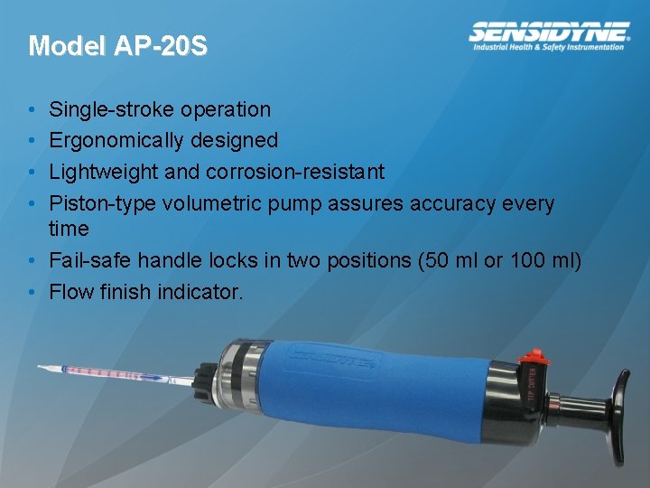 Model AP-20 S • • Single-stroke operation Ergonomically designed Lightweight and corrosion-resistant Piston-type volumetric Model AP-20 S • • Single-stroke operation Ergonomically designed Lightweight and corrosion-resistant Piston-type volumetric