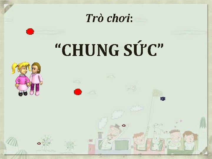 Trò chơi: “CHUNG SỨC” 