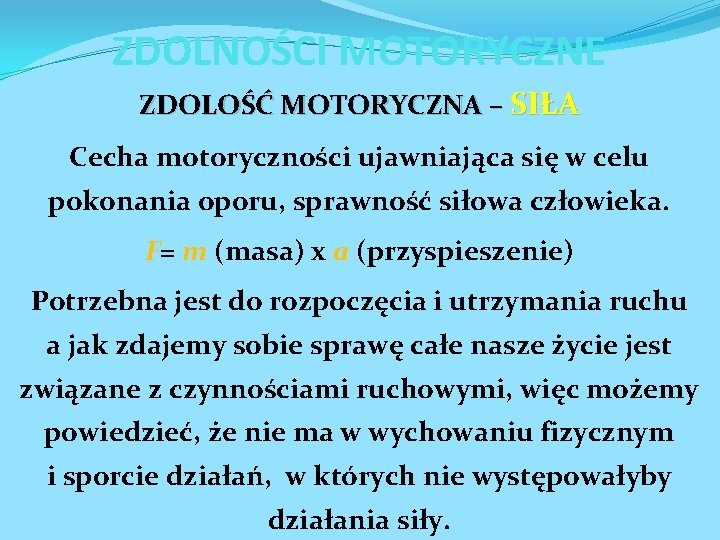 ZDOLNOŚCI MOTORYCZNE ZDOLOŚĆ MOTORYCZNA – SIŁA Cecha motoryczności ujawniająca się w celu pokonania oporu,