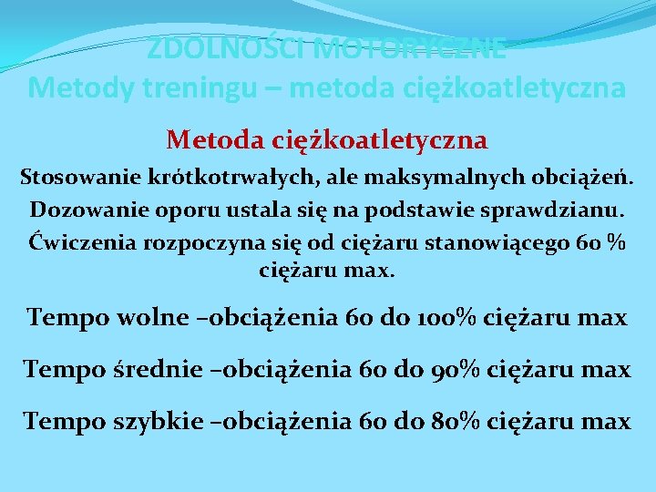 ZDOLNOŚCI MOTORYCZNE Metody treningu – metoda ciężkoatletyczna Metoda ciężkoatletyczna Stosowanie krótkotrwałych, ale maksymalnych obciążeń.