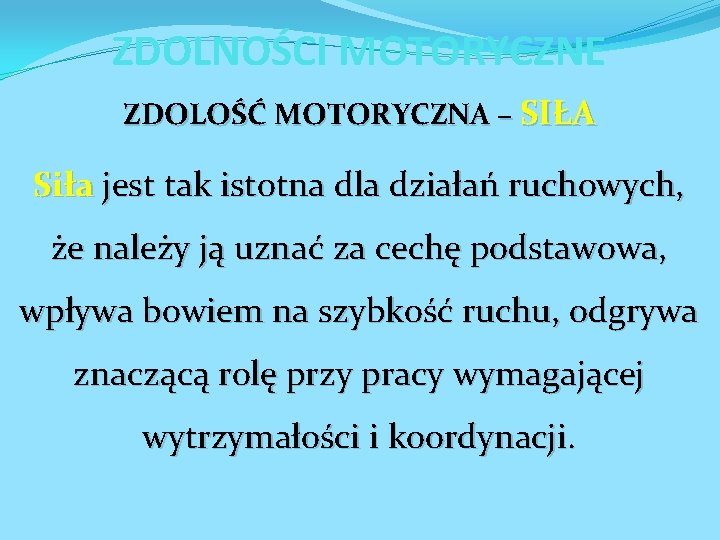 ZDOLNOŚCI MOTORYCZNE ZDOLOŚĆ MOTORYCZNA – SIŁA Siła jest tak istotna dla działań ruchowych, że