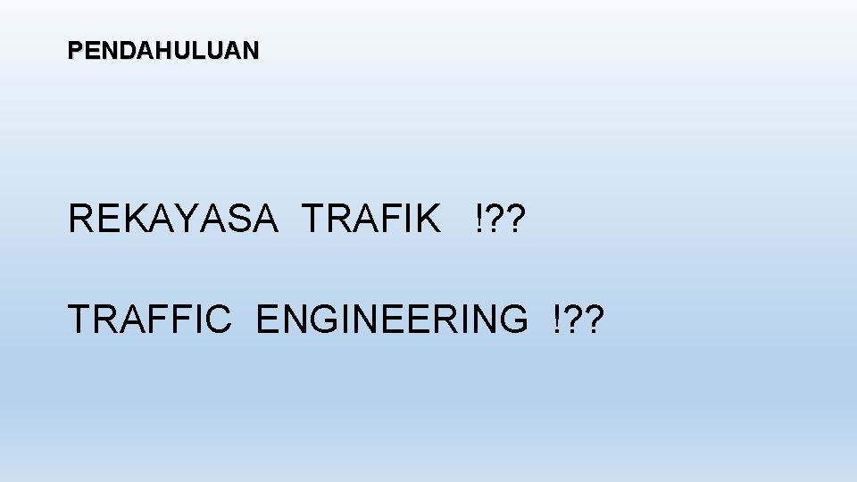 PENDAHULUAN REKAYASA TRAFIK !? ? TRAFFIC ENGINEERING !? ? 