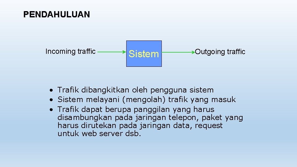 PENDAHULUAN Incoming traffic Sistem Outgoing traffic • Trafik dibangkitkan oleh pengguna sistem • Sistem