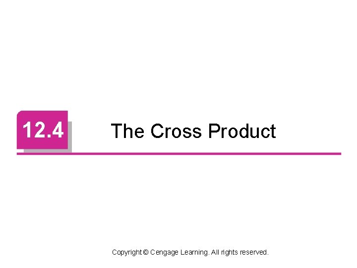 12. 4 The Cross Product Copyright © Cengage Learning. All rights reserved. 12. 4 The Cross Product Copyright © Cengage Learning. All rights reserved.