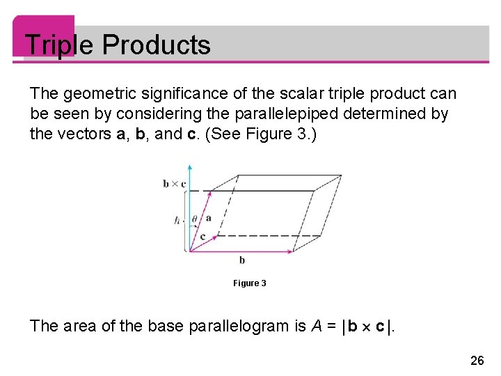Triple Products The geometric significance of the scalar triple product can be seen by Triple Products The geometric significance of the scalar triple product can be seen by