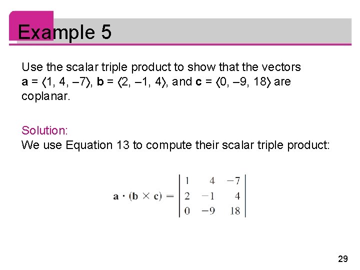 Example 5 Use the scalar triple product to show that the vectors a = Example 5 Use the scalar triple product to show that the vectors a =