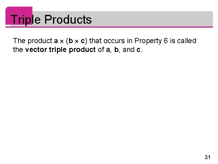 Triple Products The product a (b c) that occurs in Property 6 is called Triple Products The product a (b c) that occurs in Property 6 is called