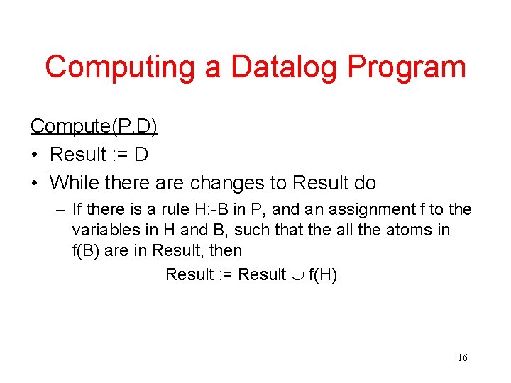 Computing a Datalog Program Compute(P, D) • Result : = D • While there