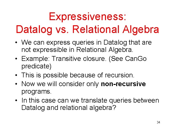 Expressiveness: Datalog vs. Relational Algebra • We can express queries in Datalog that are