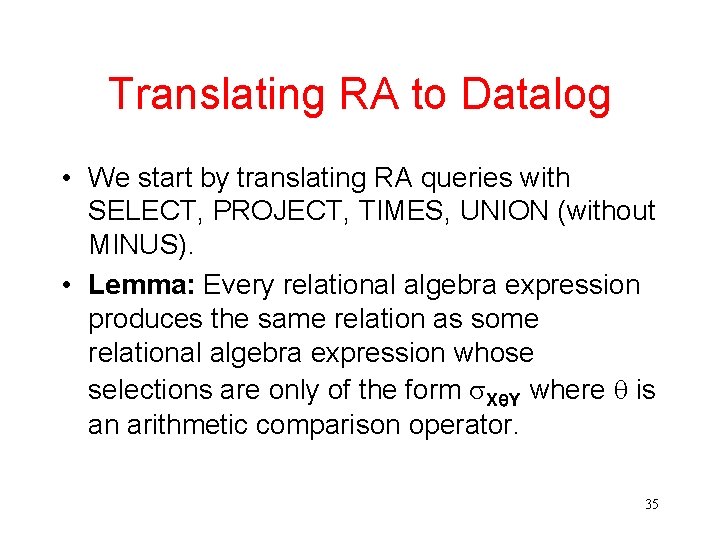 Translating RA to Datalog • We start by translating RA queries with SELECT, PROJECT,