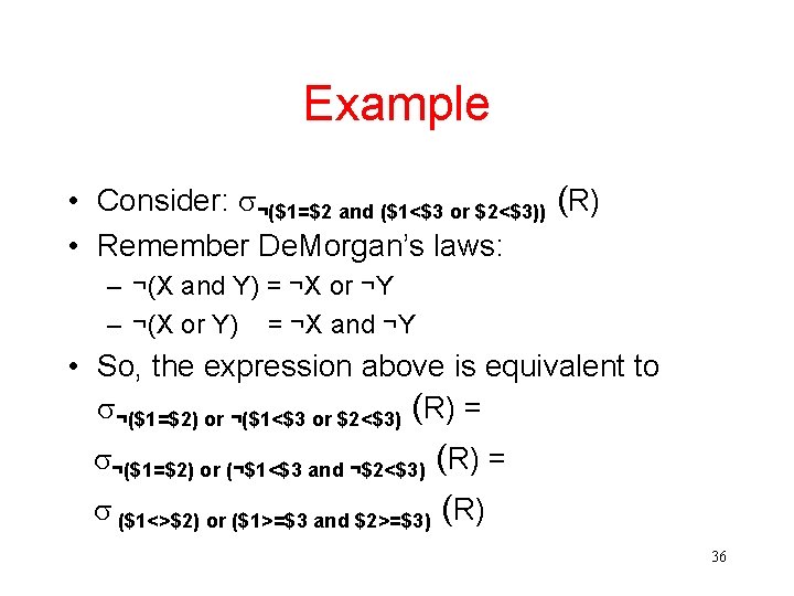 Example • Consider: ¬($1=$2 and ($1<$3 or $2<$3)) (R) • Remember De. Morgan’s laws: