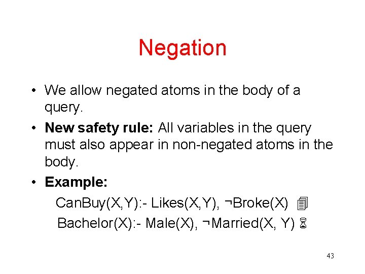 Negation • We allow negated atoms in the body of a query. • New