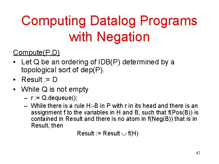 Computing Datalog Programs with Negation Compute(P, D) • Let Q be an ordering of