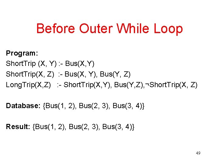 Before Outer While Loop Program: Short. Trip (X, Y) : - Bus(X, Y) Short.