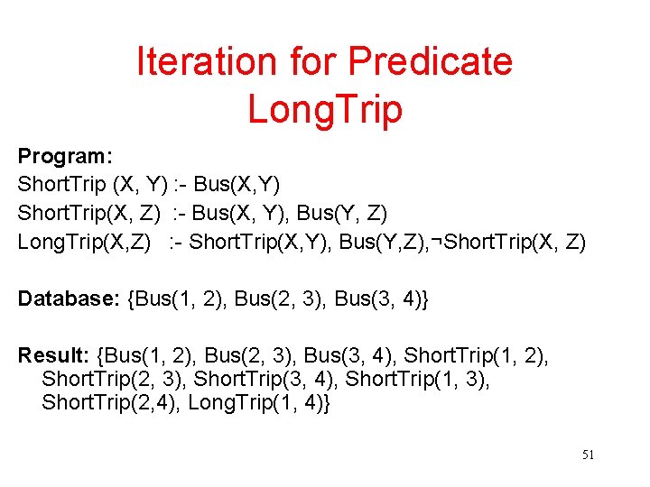 Iteration for Predicate Long. Trip Program: Short. Trip (X, Y) : - Bus(X, Y)