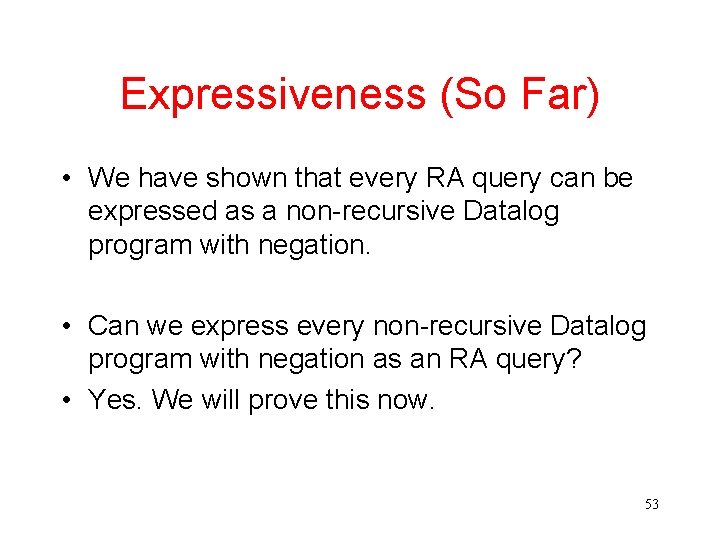 Expressiveness (So Far) • We have shown that every RA query can be expressed