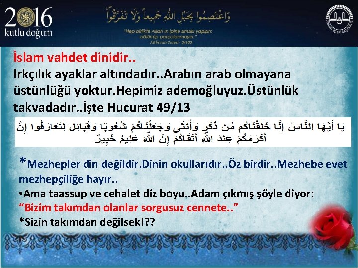 İslam vahdet dinidir. . Irkçılık ayaklar altındadır. . Arabın arab olmayana üstünlüğü yoktur. Hepimiz