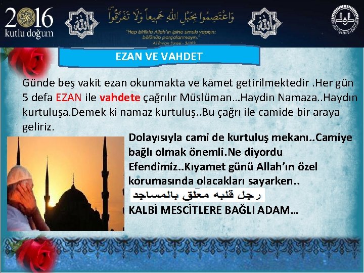 EZAN VE VAHDET Günde beş vakit ezan okunmakta ve kāmet getirilmektedir. Her gün 5