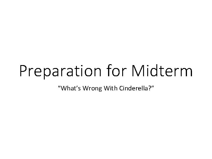 Preparation for Midterm “What’s Wrong With Cinderella? ” Preparation for Midterm “What’s Wrong With Cinderella? ”