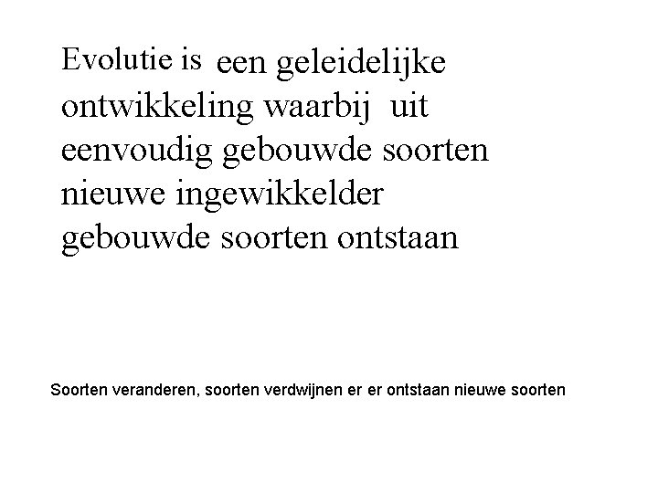 Evolutie is een geleidelijke ontwikkeling waarbij uit eenvoudig gebouwde soorten nieuwe ingewikkelder gebouwde soorten Evolutie is een geleidelijke ontwikkeling waarbij uit eenvoudig gebouwde soorten nieuwe ingewikkelder gebouwde soorten