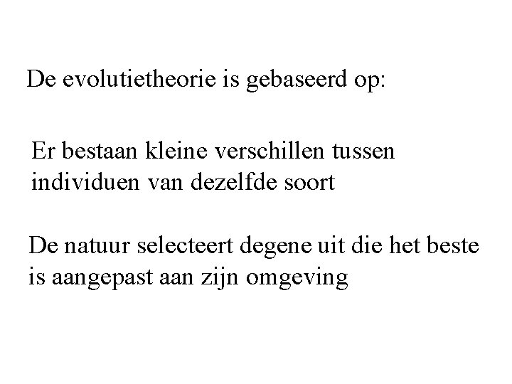 De evolutietheorie is gebaseerd op: Er bestaan kleine verschillen tussen individuen van dezelfde soort De evolutietheorie is gebaseerd op: Er bestaan kleine verschillen tussen individuen van dezelfde soort