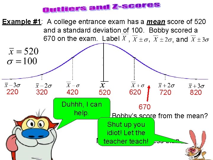 Example #1: A college entrance exam has a mean score of 520 and a Example #1: A college entrance exam has a mean score of 520 and a