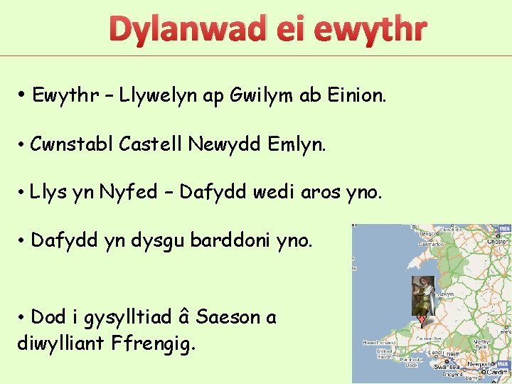 Dylanwad ei ewythr • Ewythr – Llywelyn ap Gwilym ab Einion. • Cwnstabl Castell