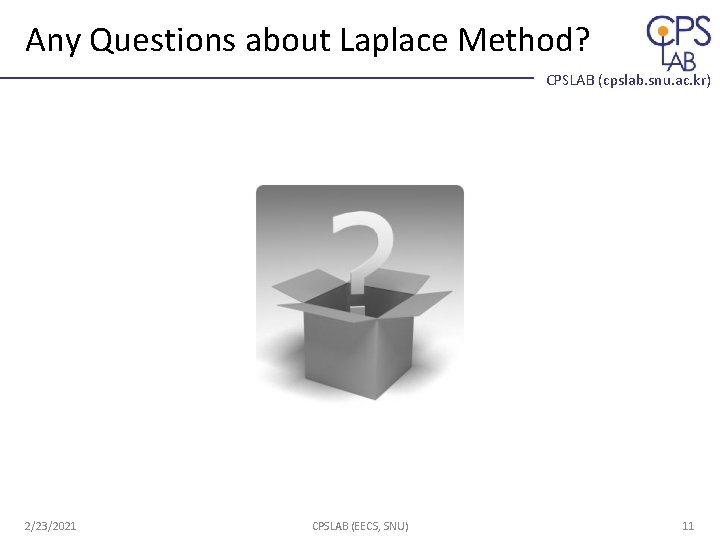 Any Questions about Laplace Method? CPSLAB (cpslab. snu. ac. kr) 2/23/2021 CPSLAB (EECS, SNU) Any Questions about Laplace Method? CPSLAB (cpslab. snu. ac. kr) 2/23/2021 CPSLAB (EECS, SNU)