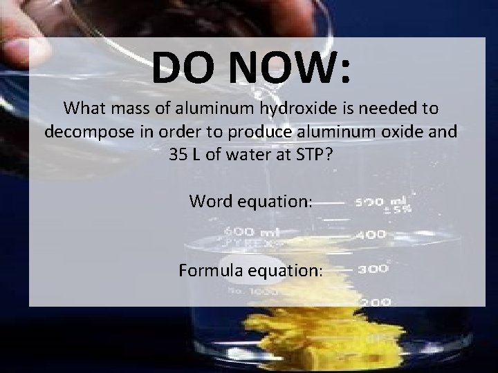 DO NOW: What mass of aluminum hydroxide is needed to decompose in order to