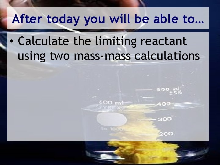 After today you will be able to… • Calculate the limiting reactant using two