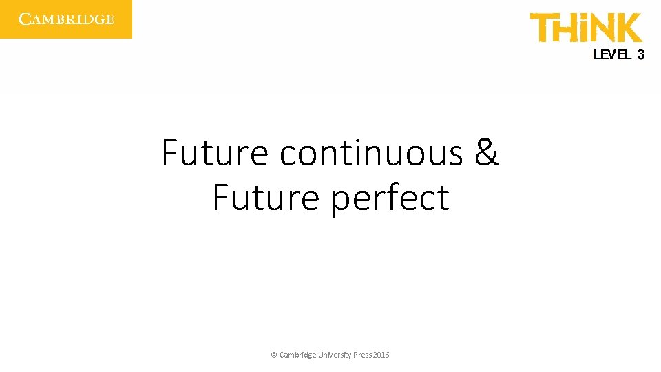 Future continuous & Future perfect © Cambridge University Press 2016 