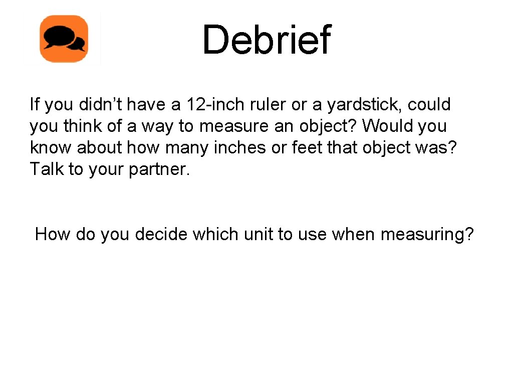 Debrief If you didn’t have a 12 -inch ruler or a yardstick, could you