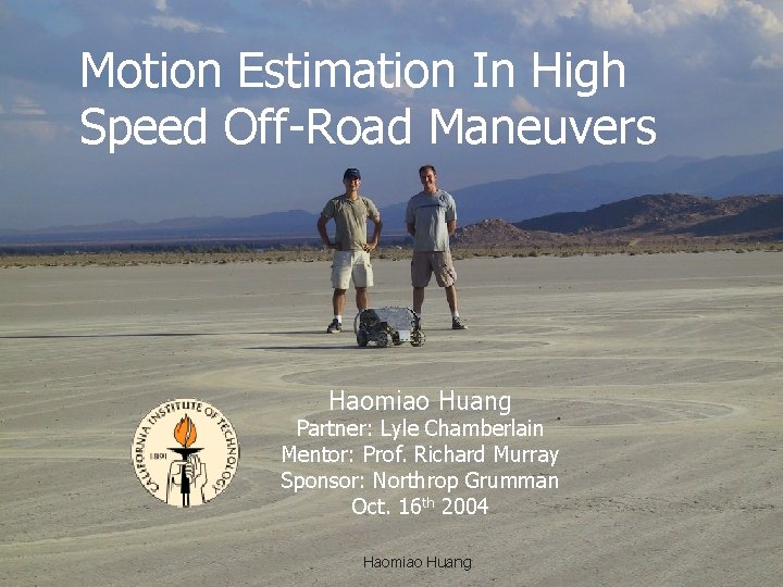 Motion Estimation In High Speed Off-Road Maneuvers Haomiao Huang Partner: Lyle Chamberlain Mentor: Prof.