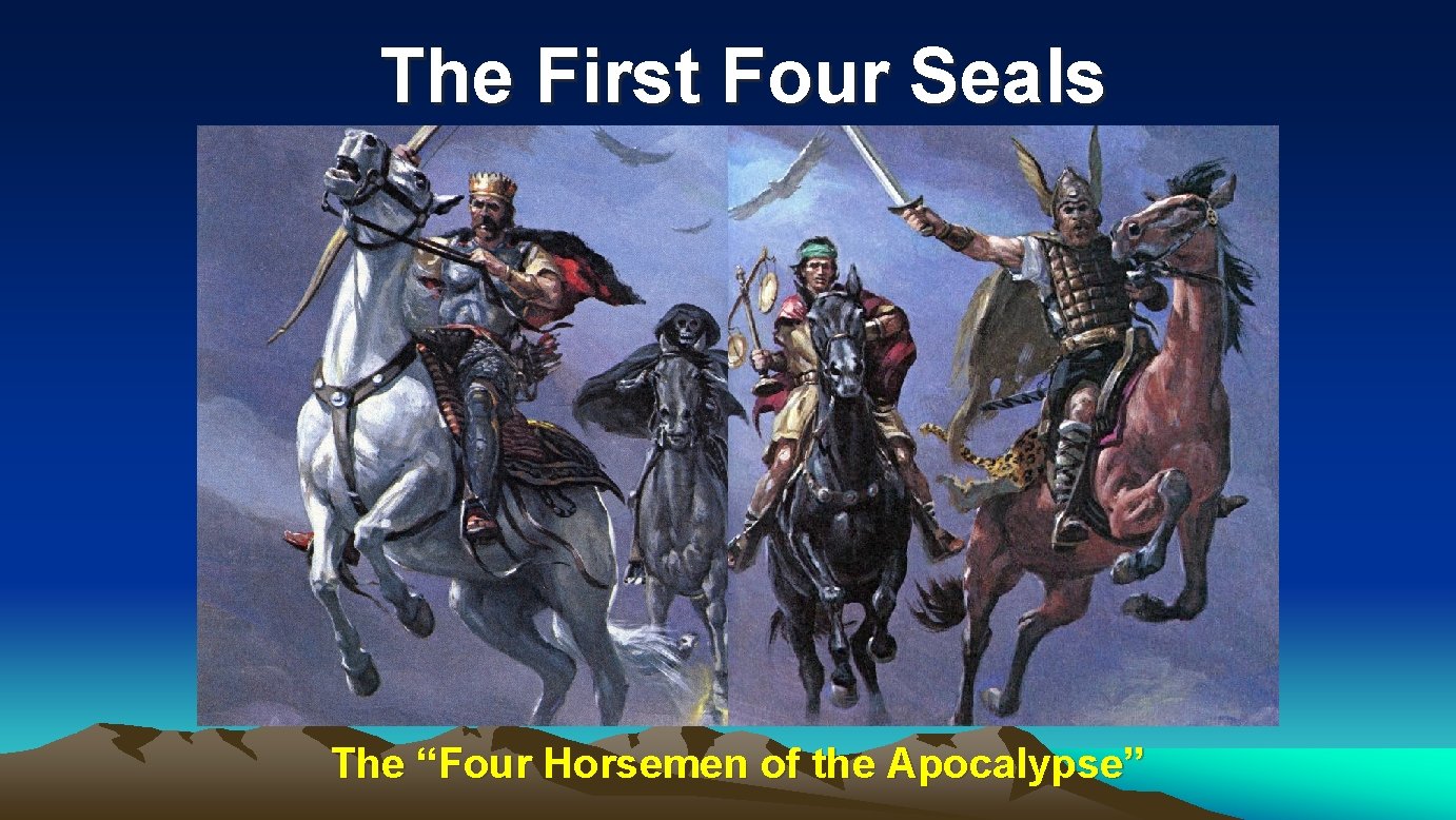 The First Four Seals The “Four Horsemen of the Apocalypse” The First Four Seals The “Four Horsemen of the Apocalypse”