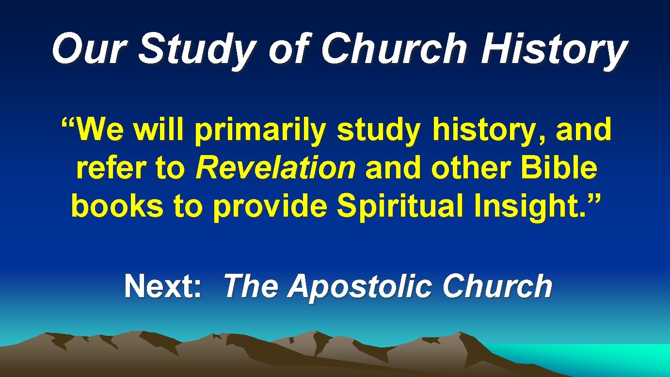 Our Study of Church History “We will primarily study history, and refer to Revelation Our Study of Church History “We will primarily study history, and refer to Revelation