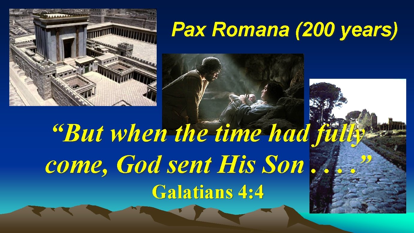 Pax Romana (200 years) “But when the time had fully come, God sent His Pax Romana (200 years) “But when the time had fully come, God sent His