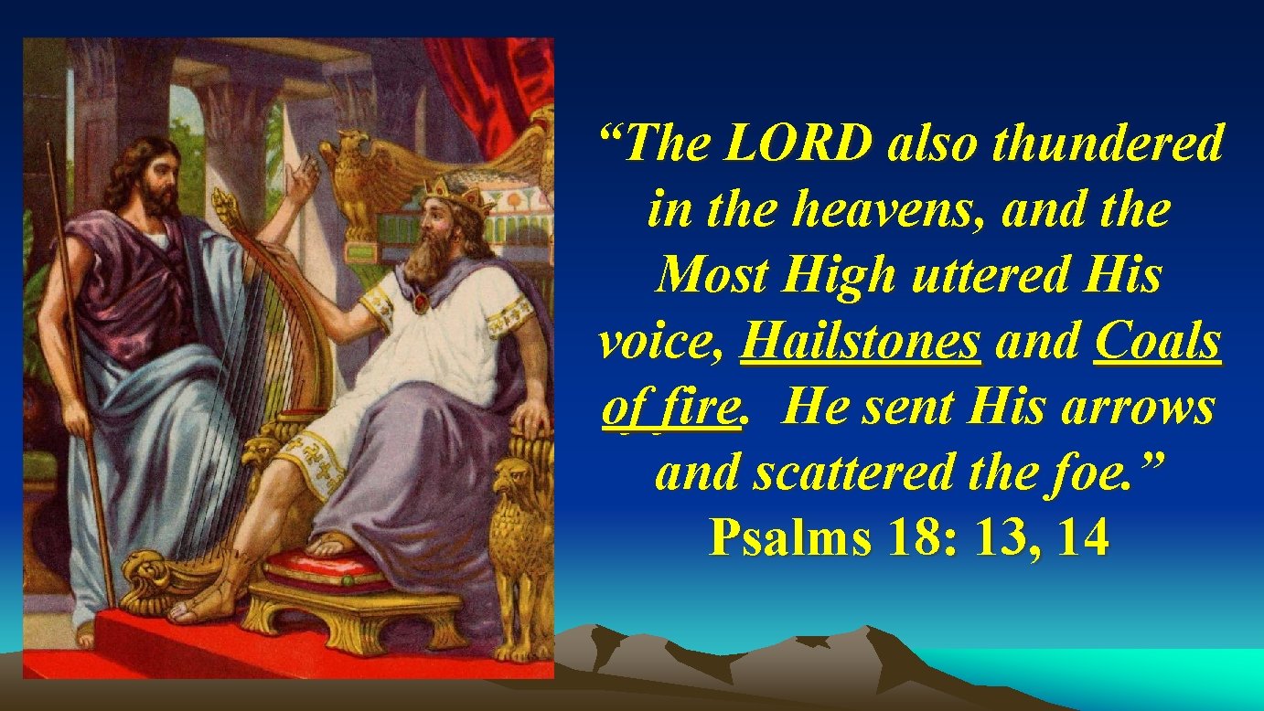 “The LORD also thundered in the heavens, and the Most High uttered His voice, “The LORD also thundered in the heavens, and the Most High uttered His voice,