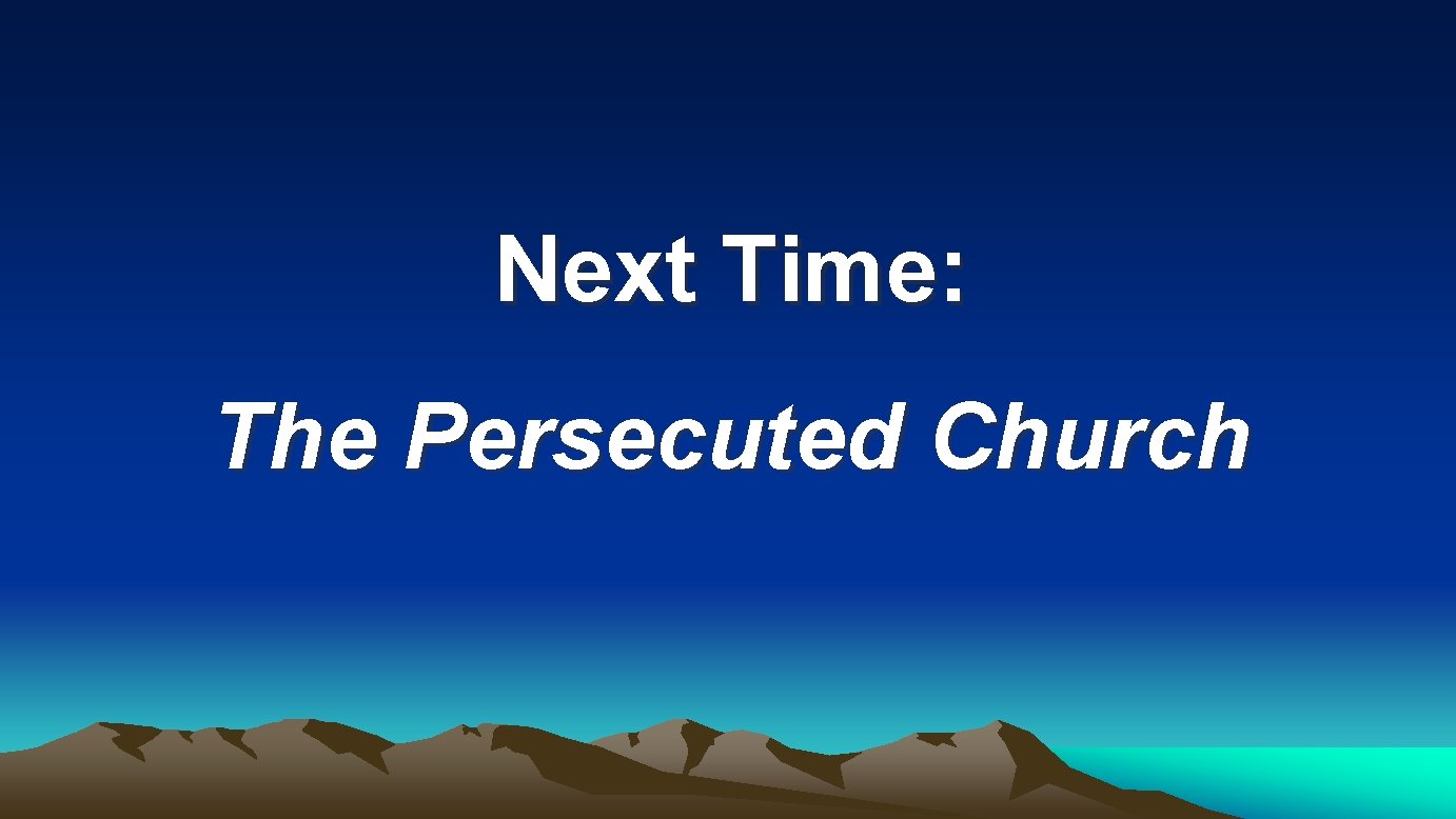 Next Time: The Persecuted Church Next Time: The Persecuted Church