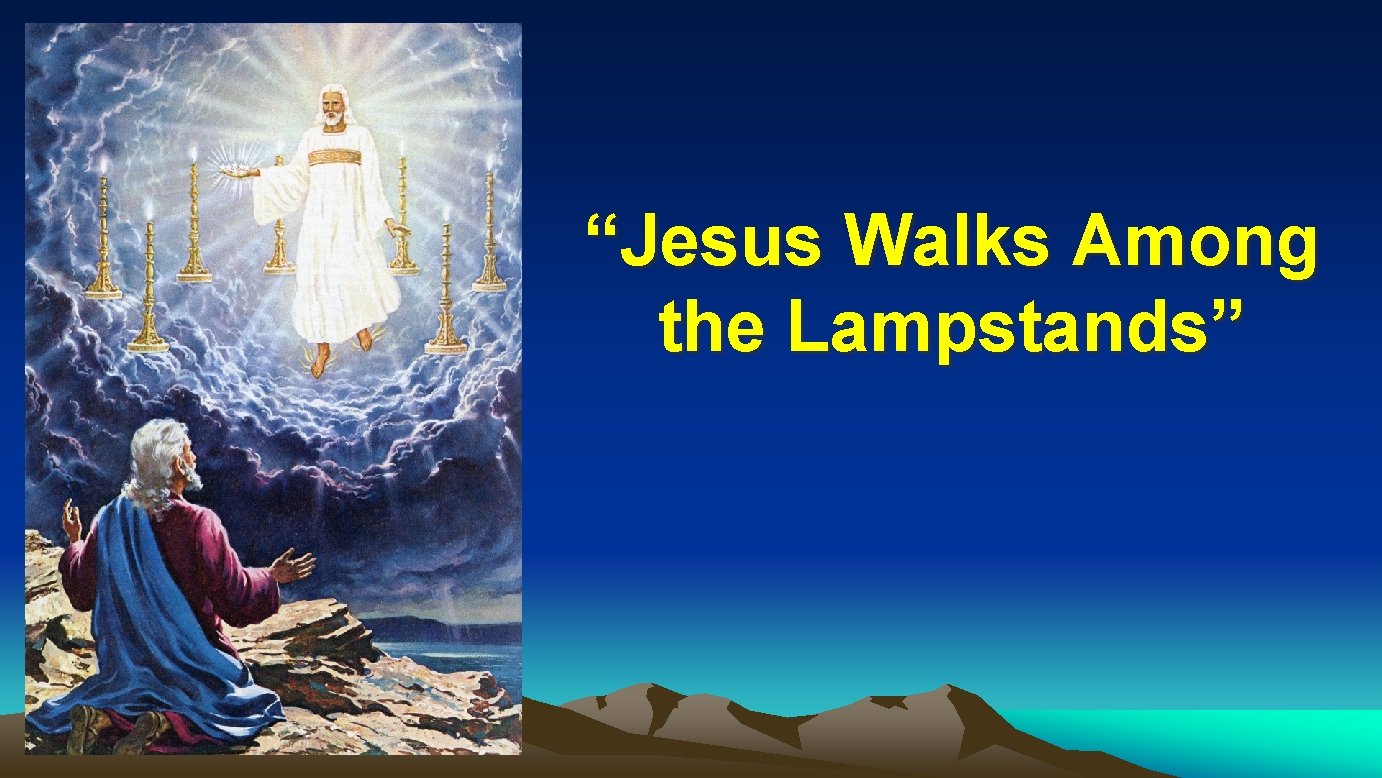 “Jesus Walks Among the Lampstands” “Jesus Walks Among the Lampstands”