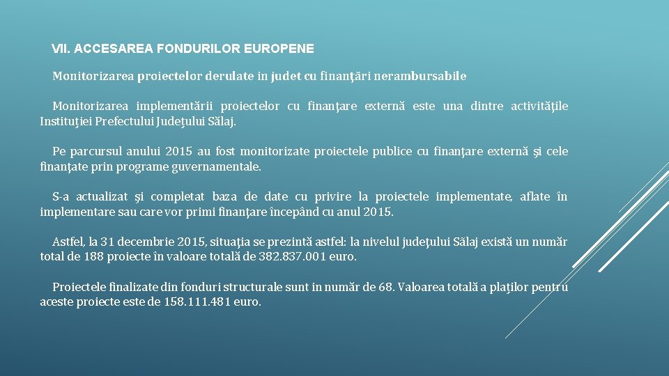 VII. ACCESAREA FONDURILOR EUROPENE Monitorizarea proiectelor derulate in judet cu finanţări nerambursabile Monitorizarea implementării