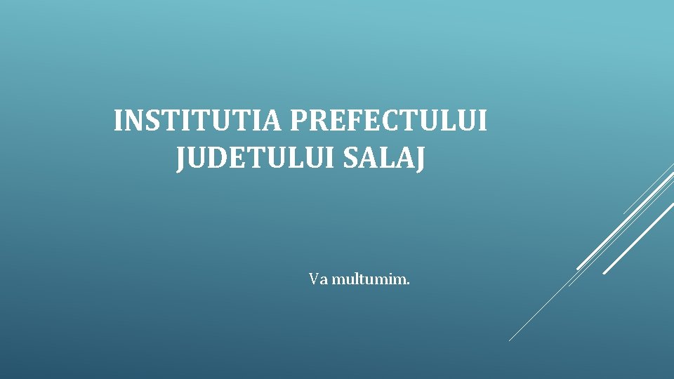 INSTITUTIA PREFECTULUI JUDETULUI SALAJ Va multumim. 