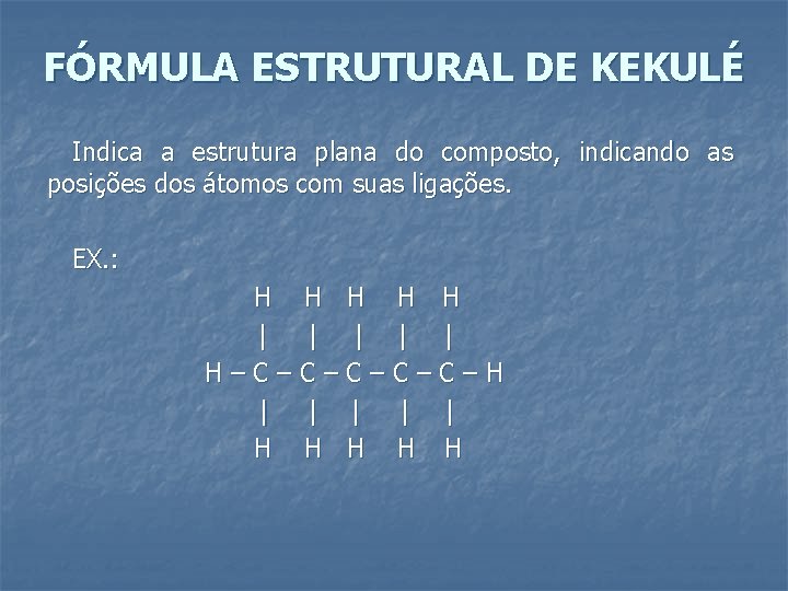 FÓRMULA ESTRUTURAL DE KEKULÉ Indica a estrutura plana do composto, indicando as posições dos