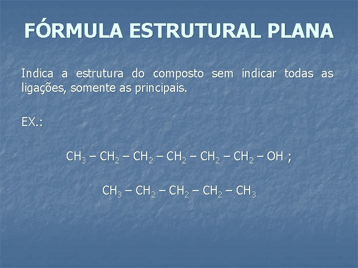 FÓRMULA ESTRUTURAL PLANA Indica a estrutura do composto sem indicar todas as ligações, somente